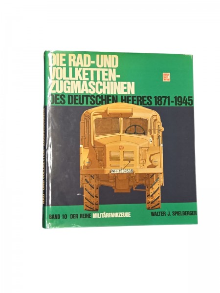 Die Rad-Und Vollketten-Zugmaschinen Des Deutschen Heeres 1871-1945 Band 10